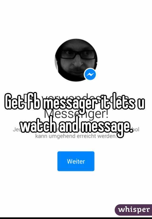 Get fb messager it lets u watch and message.