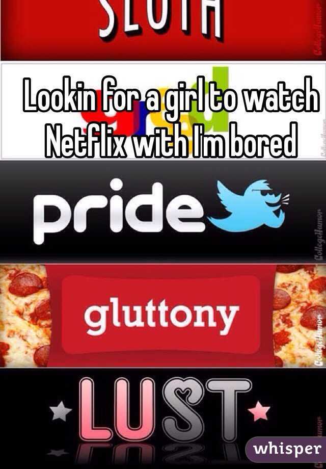 Lookin for a girl to watch Netflix with I'm bored 