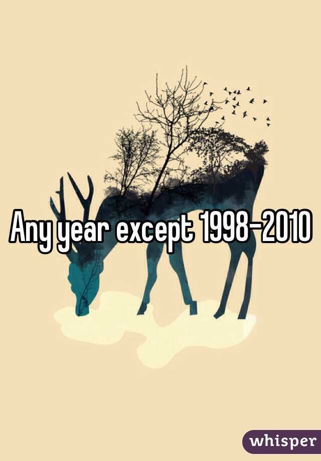 Any year except 1998-2010