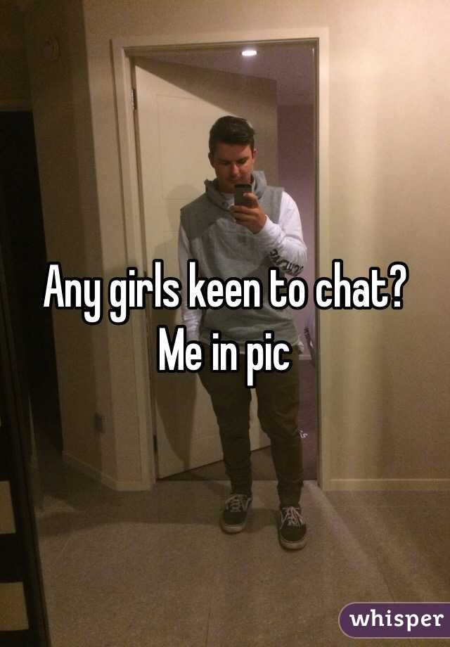 Any girls keen to chat?
Me in pic