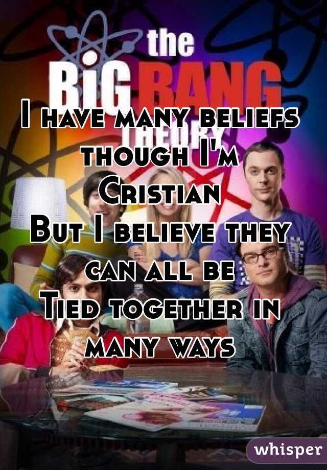 I have many beliefs though I'm
Cristian 
But I believe they can all be 
Tied together in many ways