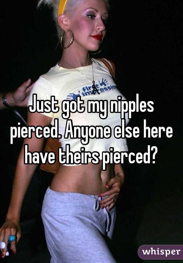 Just got my nipples pierced. Anyone else here have theirs pierced?
