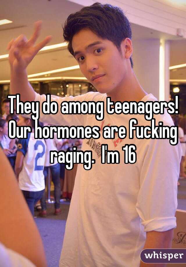 They do among teenagers! Our hormones are fucking raging.  I'm 16