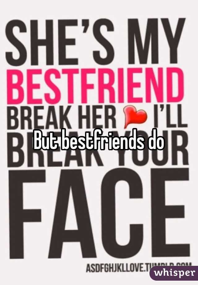 But bestfriends do 