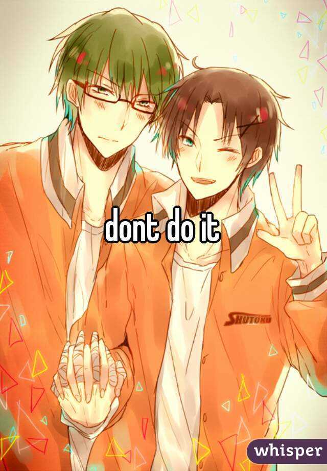 dont do it