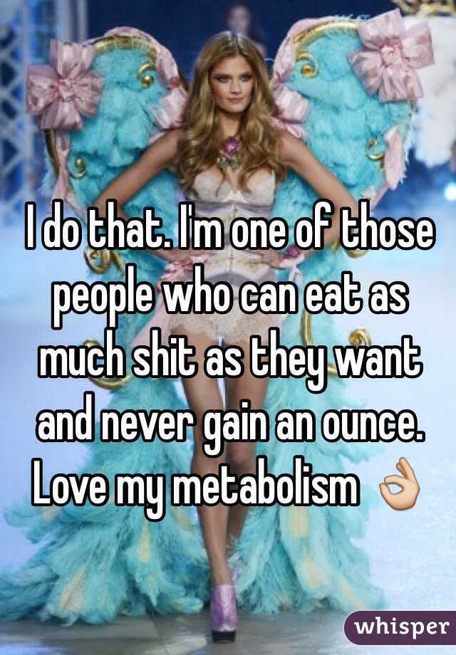 I do that. I'm one of those people who can eat as much shit as they want and never gain an ounce. Love my metabolism 👌