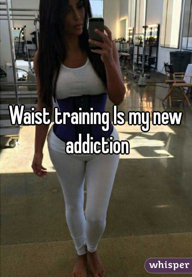 Waist training Is my new addiction