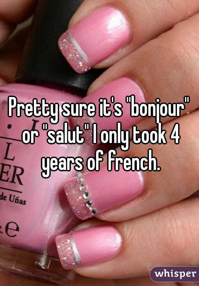 Pretty sure it's "bonjour" or "salut" I only took 4 years of french.