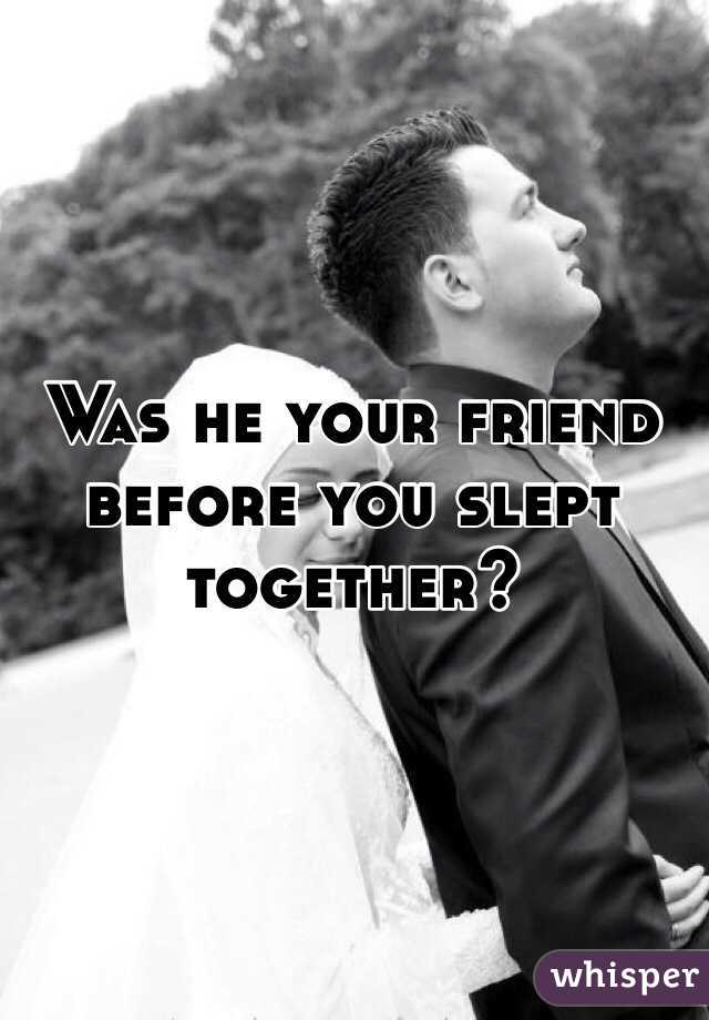 Was he your friend before you slept together?