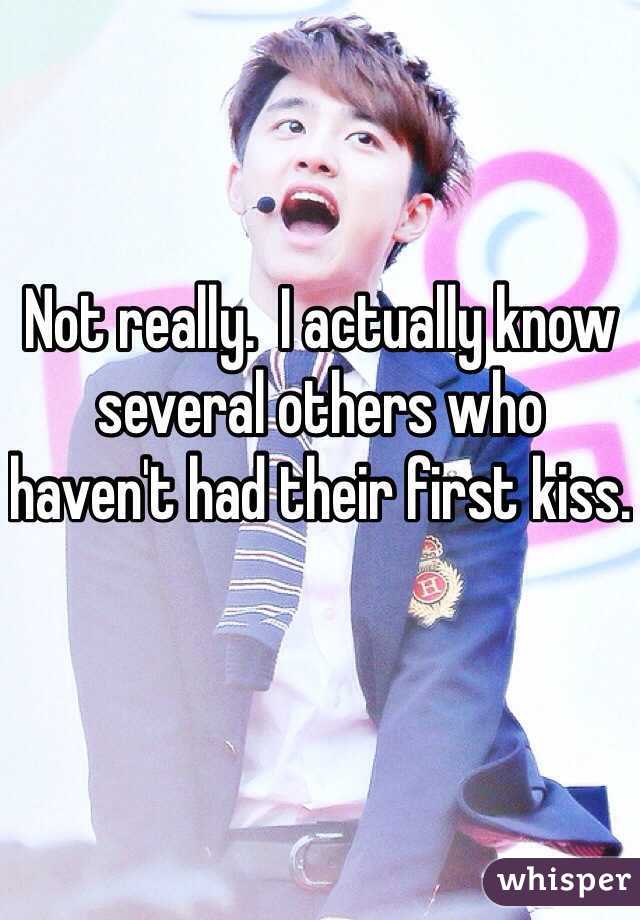 Not really.  I actually know several others who haven't had their first kiss.