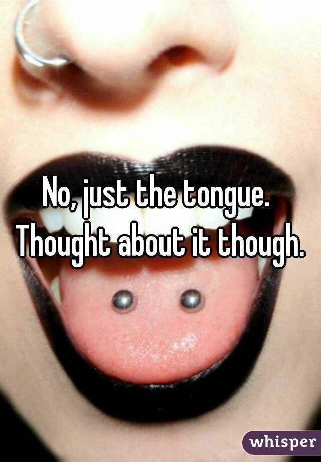 No, just the tongue.  Thought about it though. 