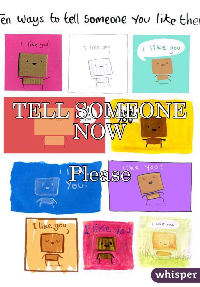TELL SOMEONE NOW

Please