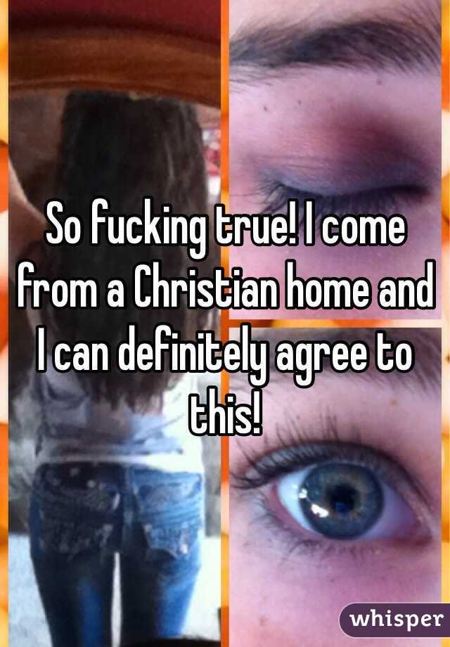 So fucking true! I come from a Christian home and I can definitely agree to this!