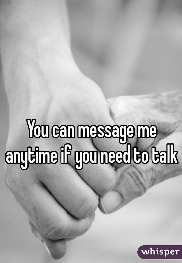 You can message me anytime if you need to talk