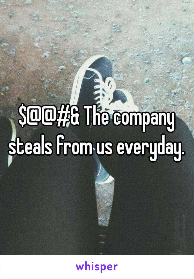 $@@#& The company steals from us everyday. 