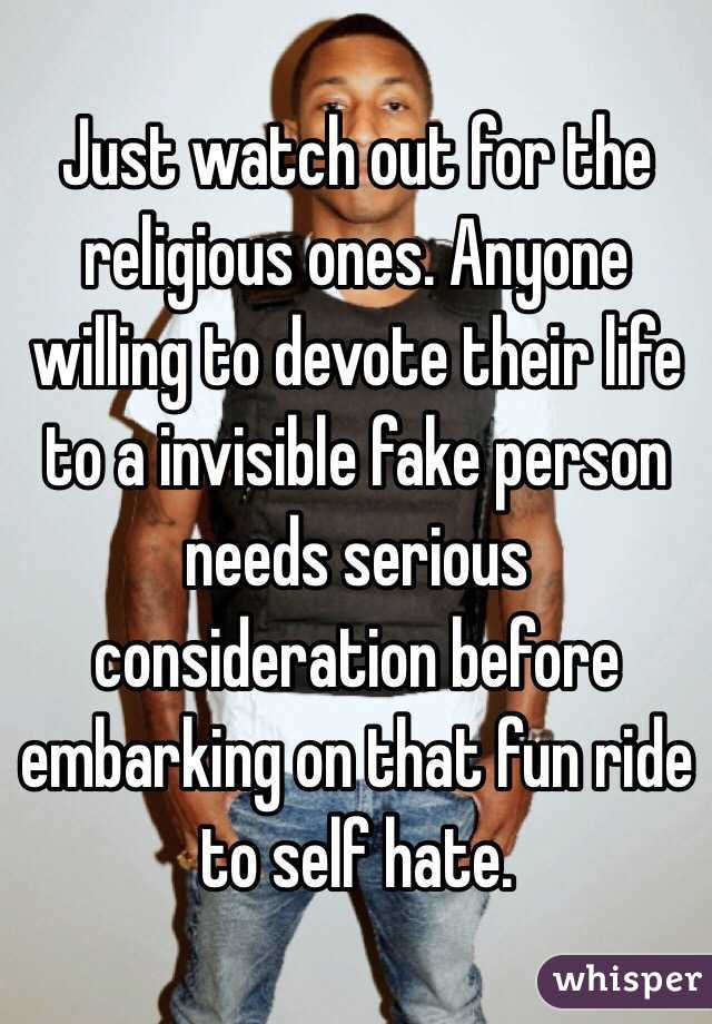 Just watch out for the religious ones. Anyone willing to devote their life to a invisible fake person needs serious consideration before embarking on that fun ride to self hate.