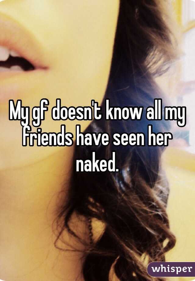 My gf doesn't know all my friends have seen her naked. 