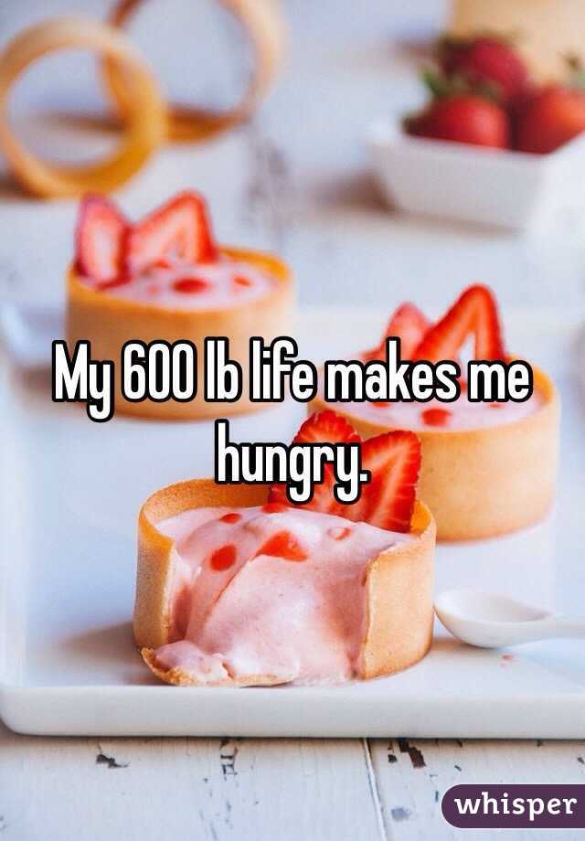 My 600 lb life makes me hungry. 