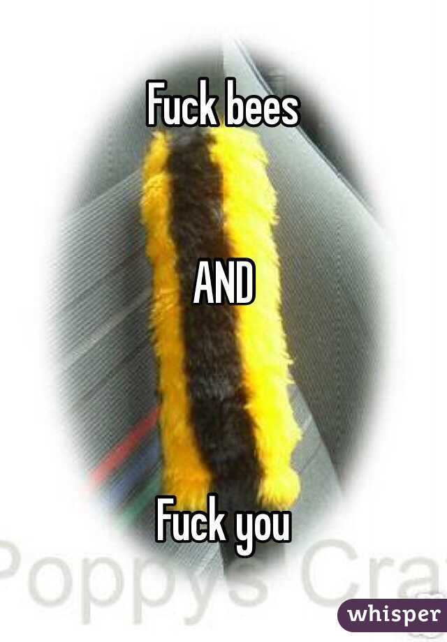 Fuck bees


AND



Fuck you