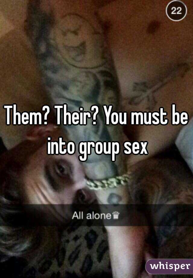 Them? Their? You must be into group sex