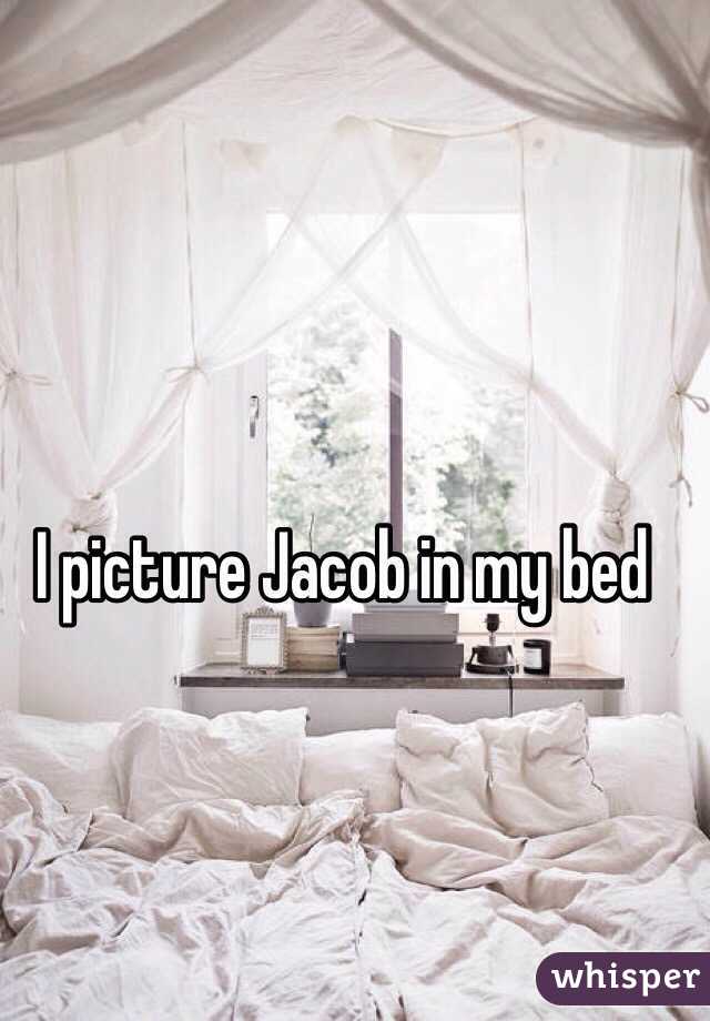 I picture Jacob in my bed 