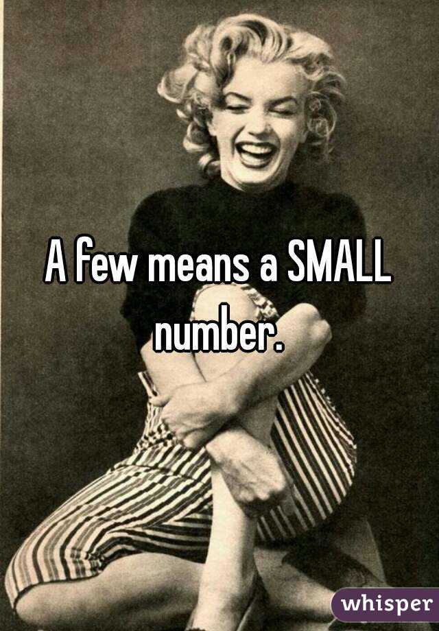 A few means a SMALL number. 