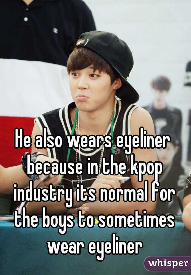 He also wears eyeliner because in the kpop industry its normal for the boys to sometimes wear eyeliner