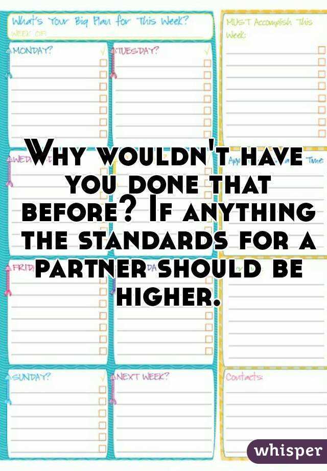 Why wouldn't have you done that before? If anything the standards for a partner should be higher.