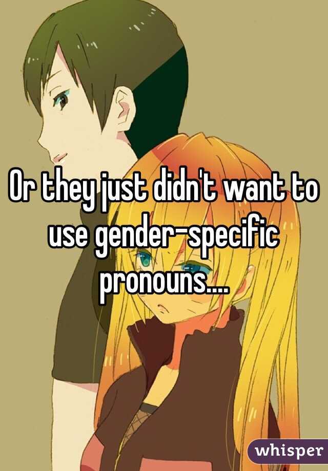 Or they just didn't want to use gender-specific pronouns....