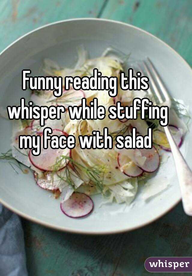 Funny reading this whisper while stuffing my face with salad 