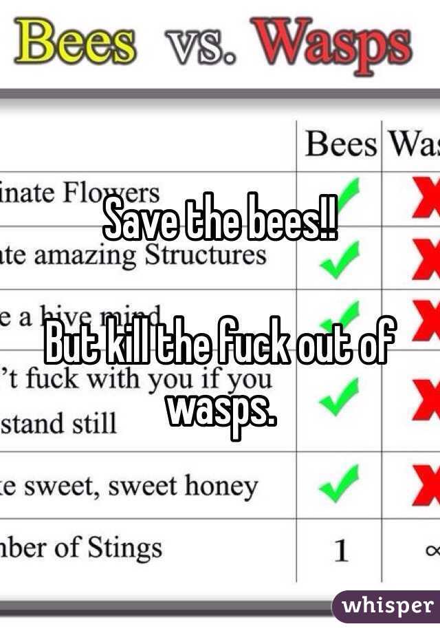 Save the bees!!

But kill the fuck out of wasps. 