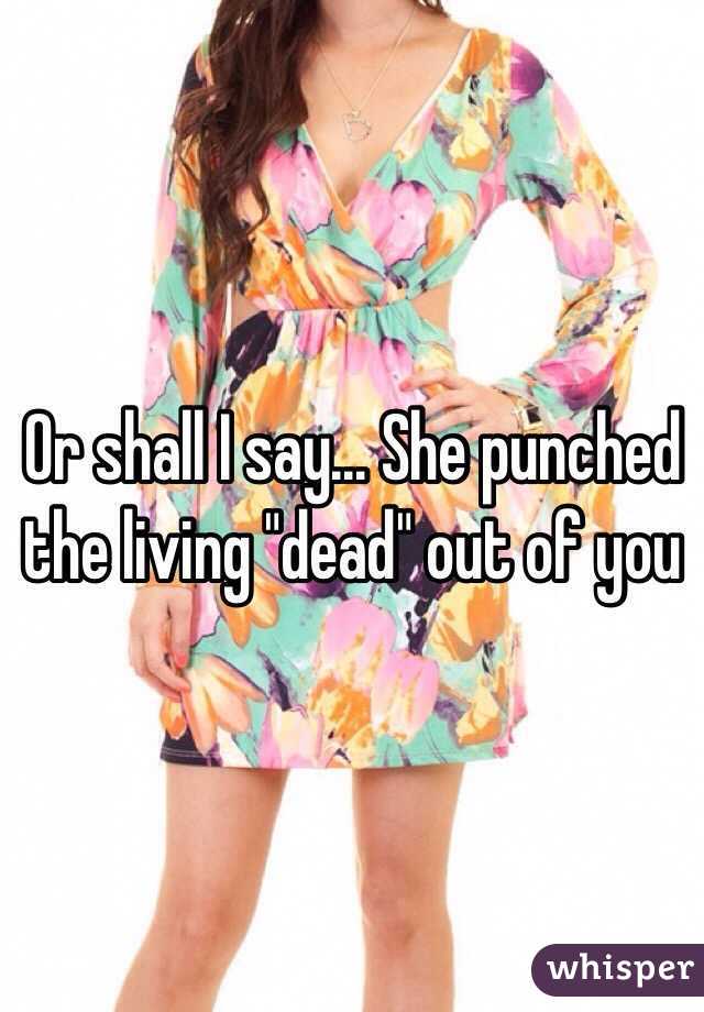 Or shall I say... She punched the living "dead" out of you