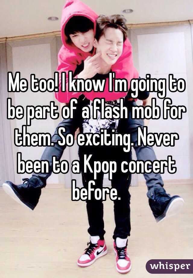 Me too! I know I'm going to be part of a flash mob for them. So exciting. Never been to a Kpop concert before.