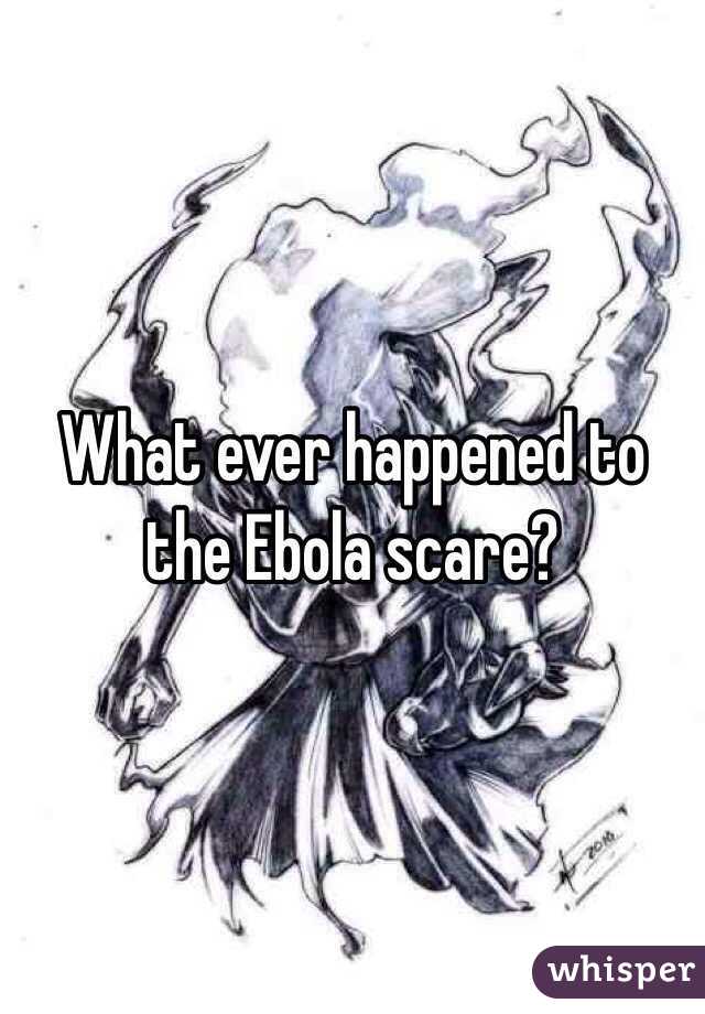 What ever happened to the Ebola scare?