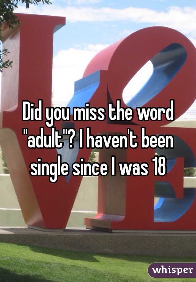 Did you miss the word "adult"? I haven't been single since I was 18