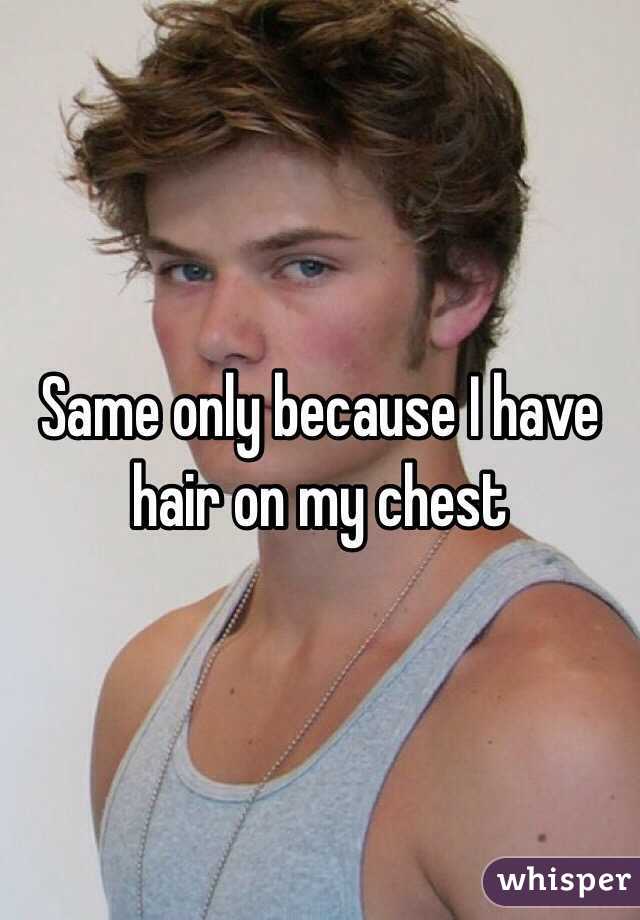 Same only because I have hair on my chest 