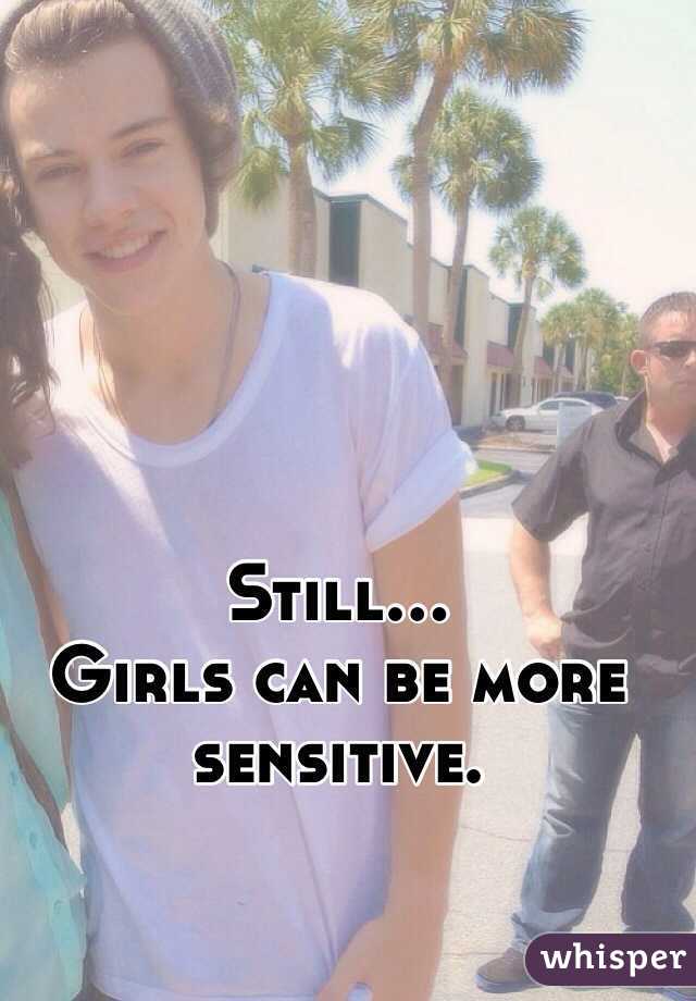 Still... 
Girls can be more sensitive.