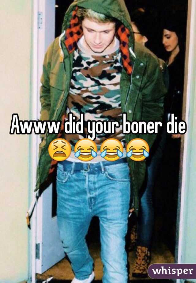 Awww did your boner die 😫😂😂😂