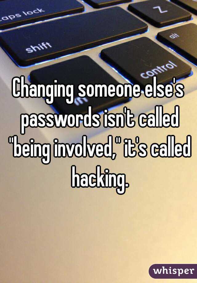 Changing someone else's passwords isn't called "being involved," it's called hacking.