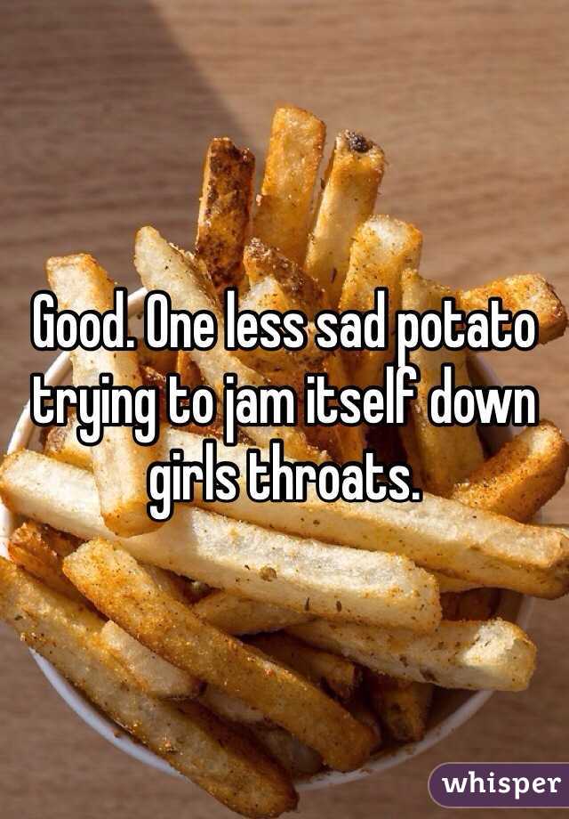 Good. One less sad potato trying to jam itself down girls throats.