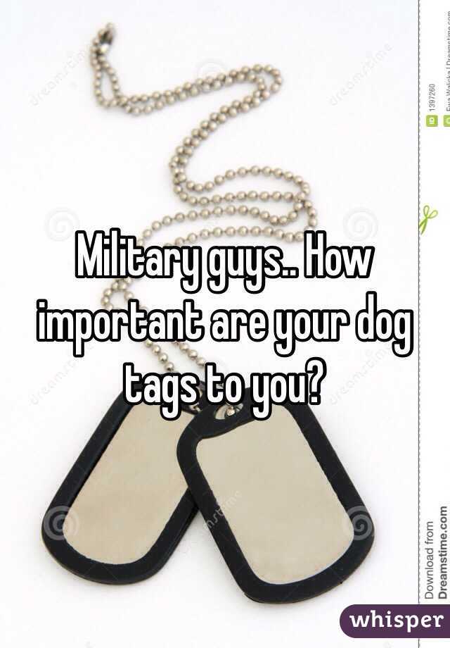 Military guys.. How important are your dog tags to you? 