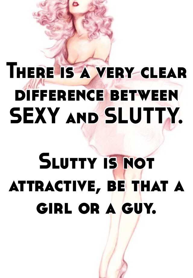 There Is A Very Clear Difference Between Sexy And Slutty N N Slutty