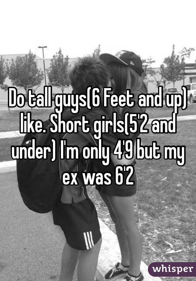 Do tall guys(6 Feet and up) like. Short girls(5'2 and under) I'm only 4'9 but my ex was 6'2 