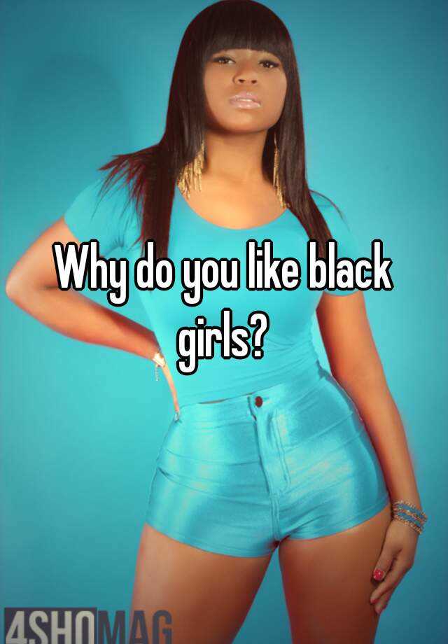 Why Do You Like Black Girls