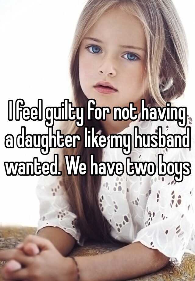 i-feel-guilty-for-not-having-a-daughter-like-my-husband-wanted-we-have