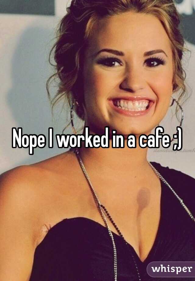Nope I worked in a cafe ;)