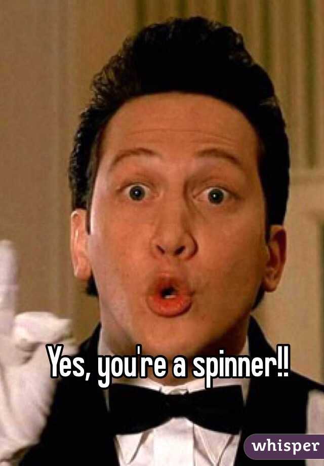 Yes, you're a spinner!!