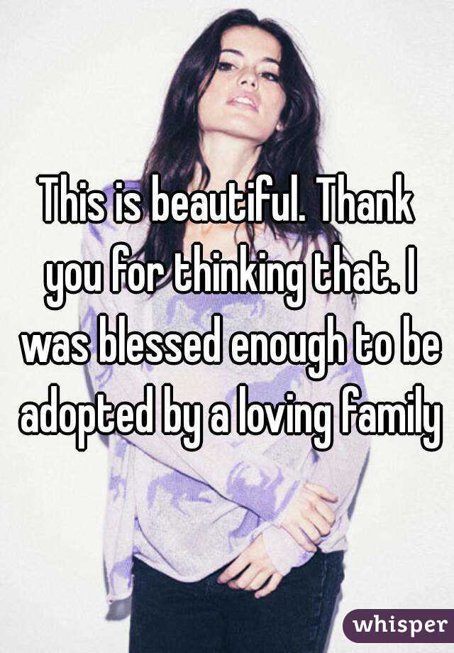 This is beautiful. Thank you for thinking that. I was blessed enough to be adopted by a loving family