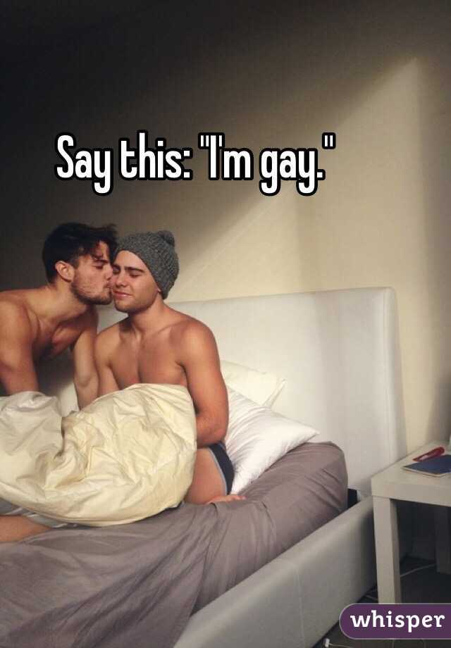 Say this: "I'm gay."
