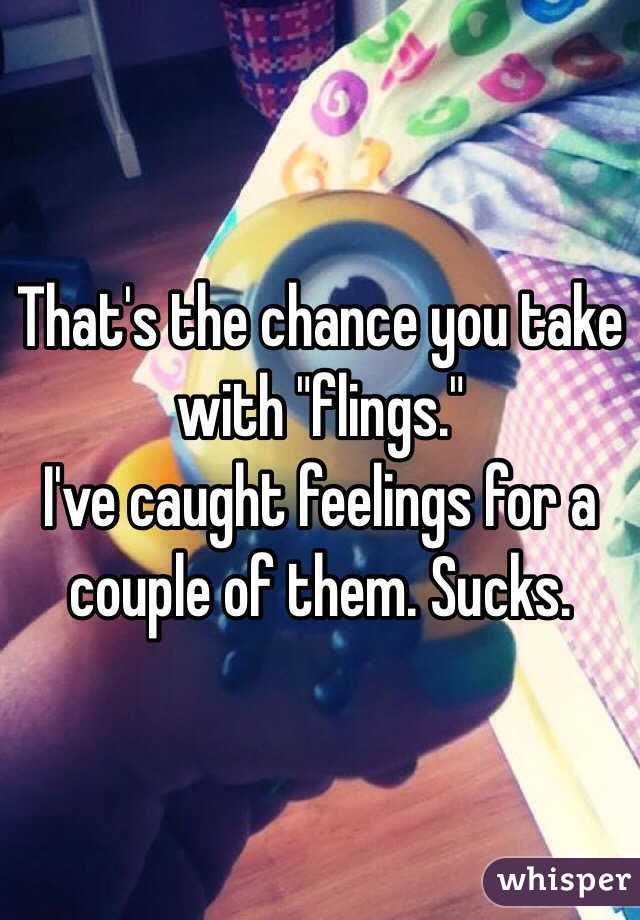 That's the chance you take with "flings." 
I've caught feelings for a couple of them. Sucks.